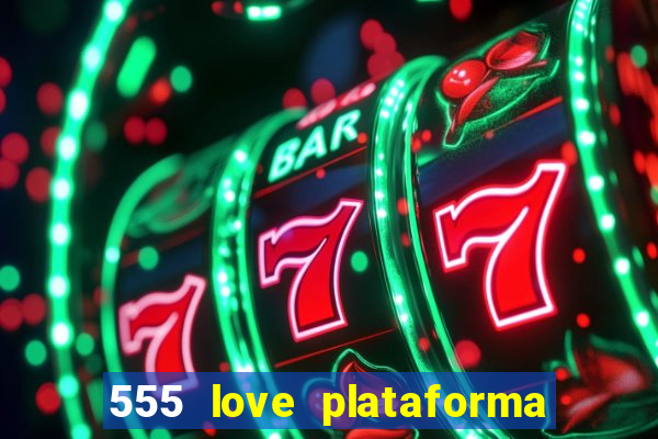 555 love plataforma de jogos